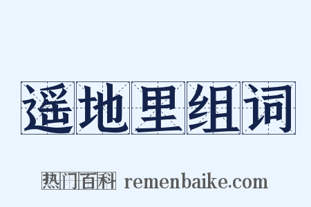 遥地里组词是什么意思的图片